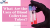 What Are the Uses of Blood Collection Tubes?