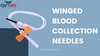 Winged Blood Collection Needles